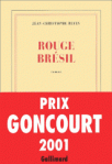 Rouge Brésil - prix Goncourt 2001 , ed. Gallimard, 25,90€