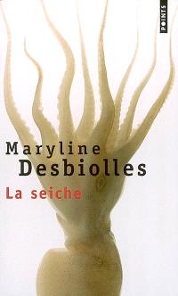 La seiche de Maryline Desbiolles , 5,40€ - ed. Seuil/points - disponible également à la librairie EAN 13 : 9782020382052