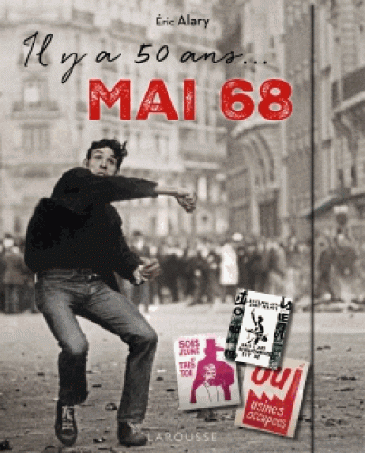 Il y a 50 ans ...mai 68 de Eric Allary, 29,95€ - ed. Larousse - sur commande EAN 13 : 9782035936622